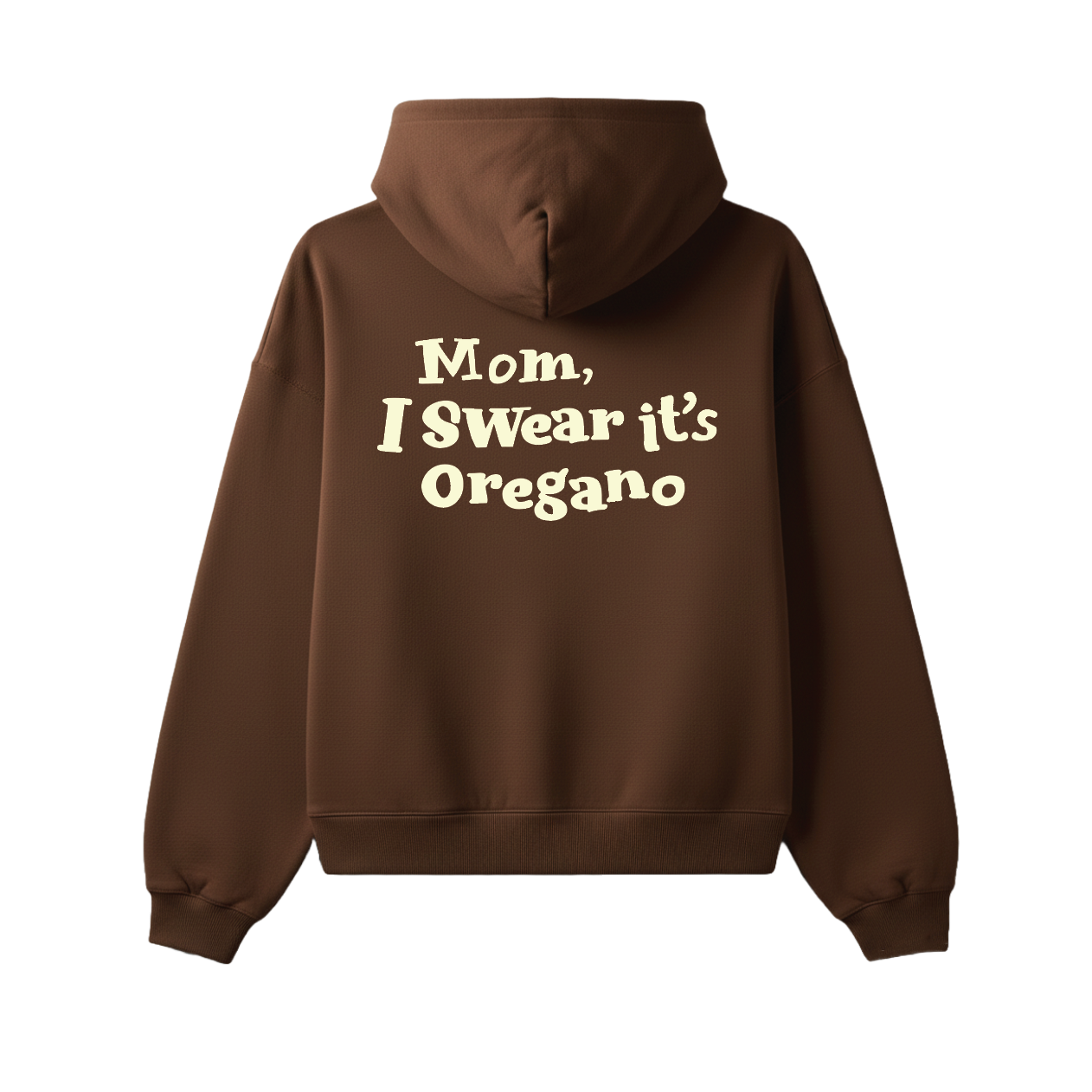 MOM, I SWEAR IT'S OREGANO HOOD