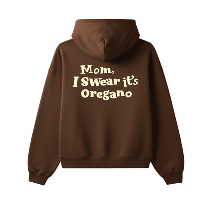 MOM, I SWEAR IT'S OREGANO HOOD
